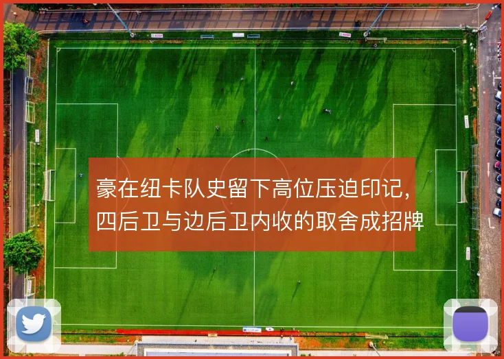 豪在纽卡队史留下高位压迫印记，四后卫与边后卫内收的取舍成招牌思路