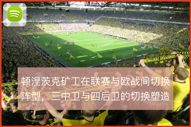 顿涅茨克矿工在联赛与欧战间切换阵型，三中卫与四后卫的切换塑造比赛节奏