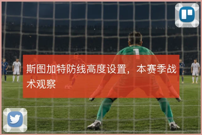 斯图加特防线高度设置，本赛季战术观察