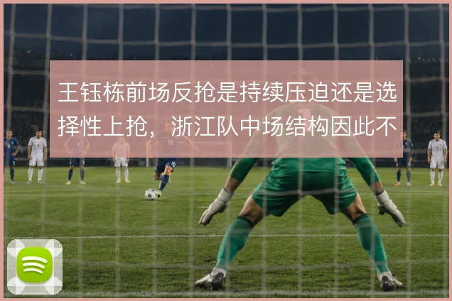 王钰栋前场反抢是持续压迫还是选择性上抢,浙江队中场结构因此不同
