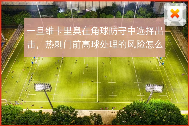 一旦维卡里奥在角球防守中选择出击,热刺门前高球处理的风险怎么解