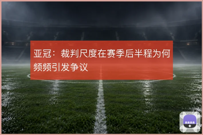 亚冠：裁判尺度在赛季后半程为何频频引发争议