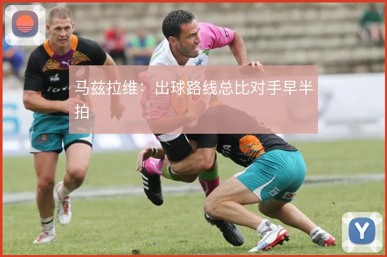 马兹拉维：出球路线总比对手早半拍