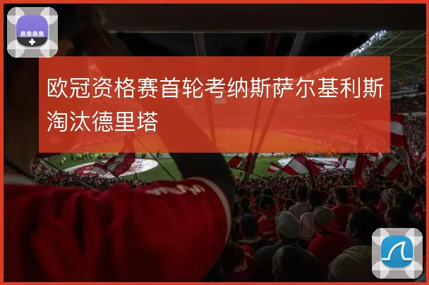 欧冠资格赛首轮考纳斯萨尔基利斯淘汰德里塔