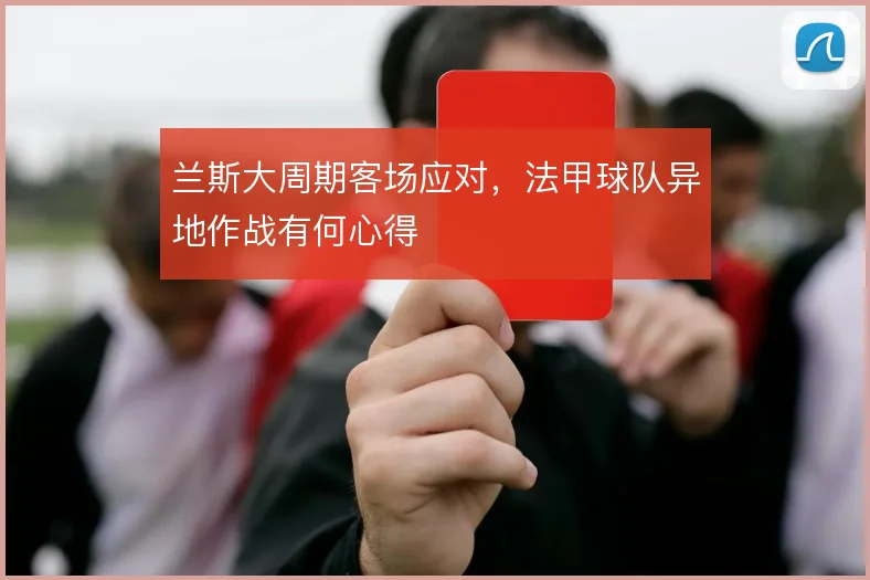 兰斯大周期客场应对，法甲球队异地作战有何心得