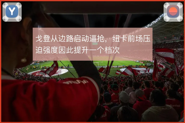 戈登从边路启动逼抢，纽卡前场压迫强度因此提升一个档次