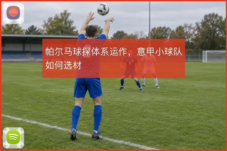 帕尔马球探体系运作,意甲小球队如何选材