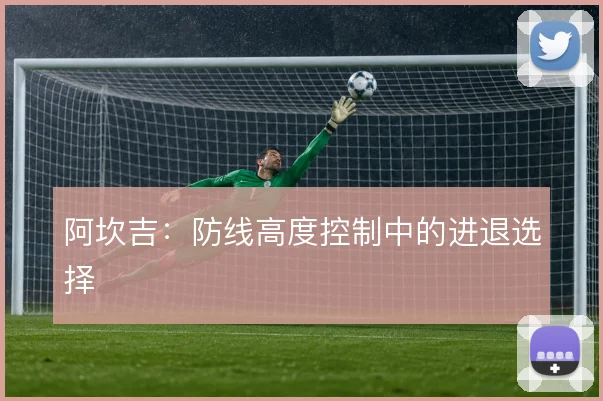 阿坎吉：防线高度控制中的进退选择